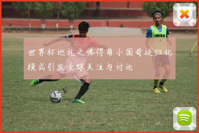 世界杯巡礼之佛得角小国奇迹归化模式引发全球关注与讨论